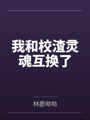 我和校渣灵魂互换了封面