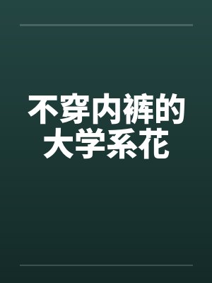 不穿内裤的大学系花封面